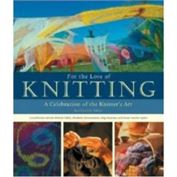 For the Love of Knitting: A Celebration of the Knitter&#039;s Art